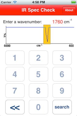 Ever wonder what absorbance frequency a wavenumber corresponds to in a spectroscopic measurement? With the IR Spec Check app for iPhone and iPad, entering a wavenumber of interest and tapping 'go' will yield the measurement, thanks to its ability to recognize 75 absorbance frequencies. Ever wonder what absorbance frequency a wavenumber corresponds to in a spectroscopic measurement? With the IR Spec Check app for iPhone and iPad, entering a wavenumber of interest and tapping 'go' will yield the measurement, thanks to its ability to recognize 75 absorbance frequencies.