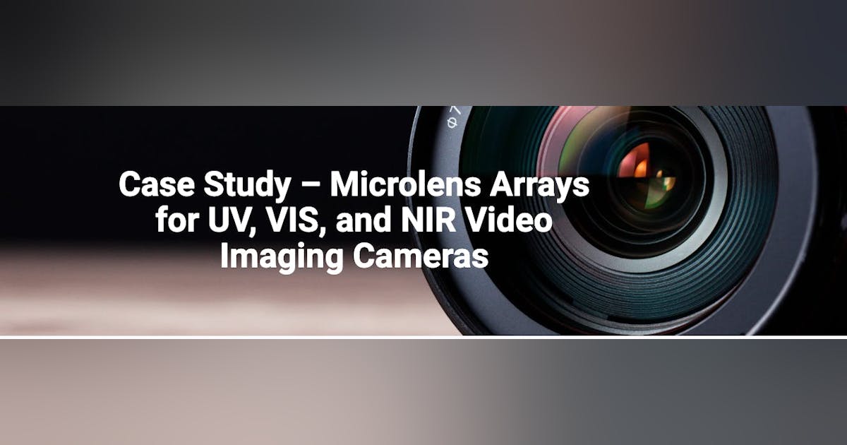 Case Study – Microlens Arrays for UV, VIS, and NIR Video Imaging ...