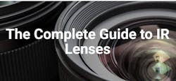 The Complete Guide to IR Lenses The Complete Guide to IR Lenses