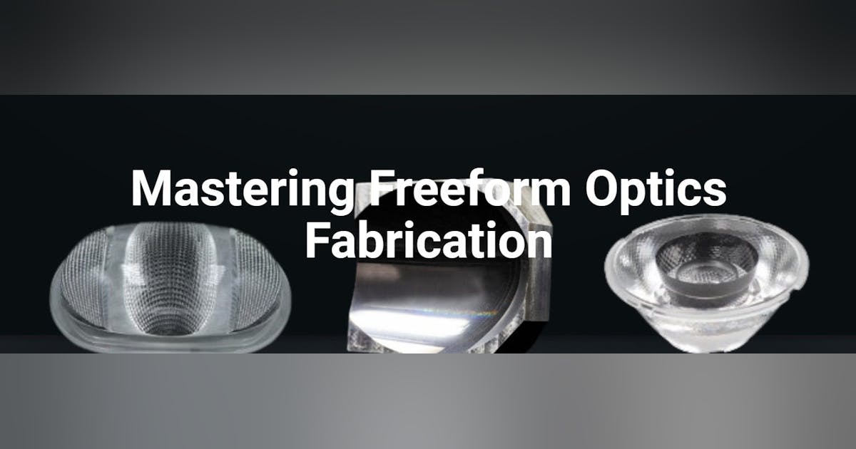 Mastering Freeform Optics Fabrication | Laser Focus World