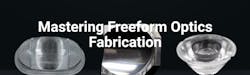 Mastering Freeform Optics Fabrication Mastering Freeform Optics Fabrication