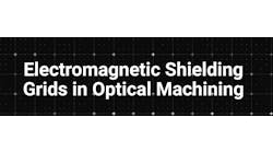 Electromagnetic Shielding Grids in Optical Machining Electromagnetic Shielding Grids in Optical Machining