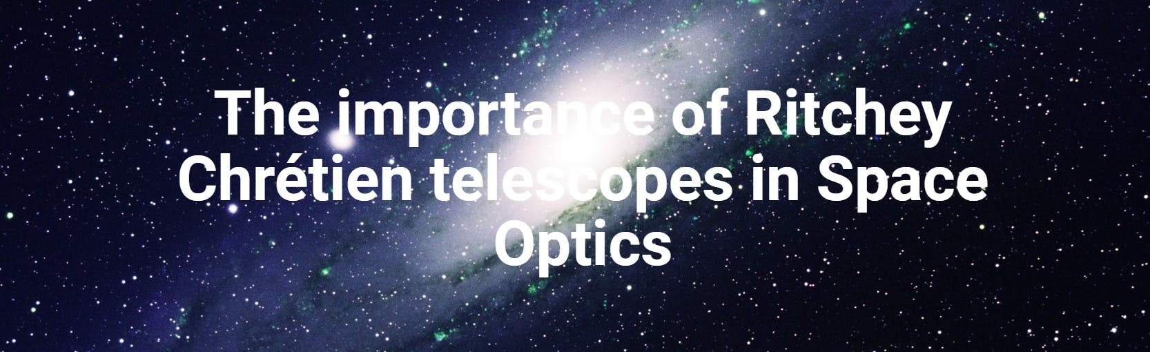 Importance of Ritchey Chr&eacute;tien Telescope