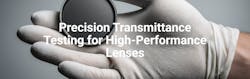Precision Transmittance Testing for High-Performance Lenses Precision Transmittance Testing for High-Performance Lenses