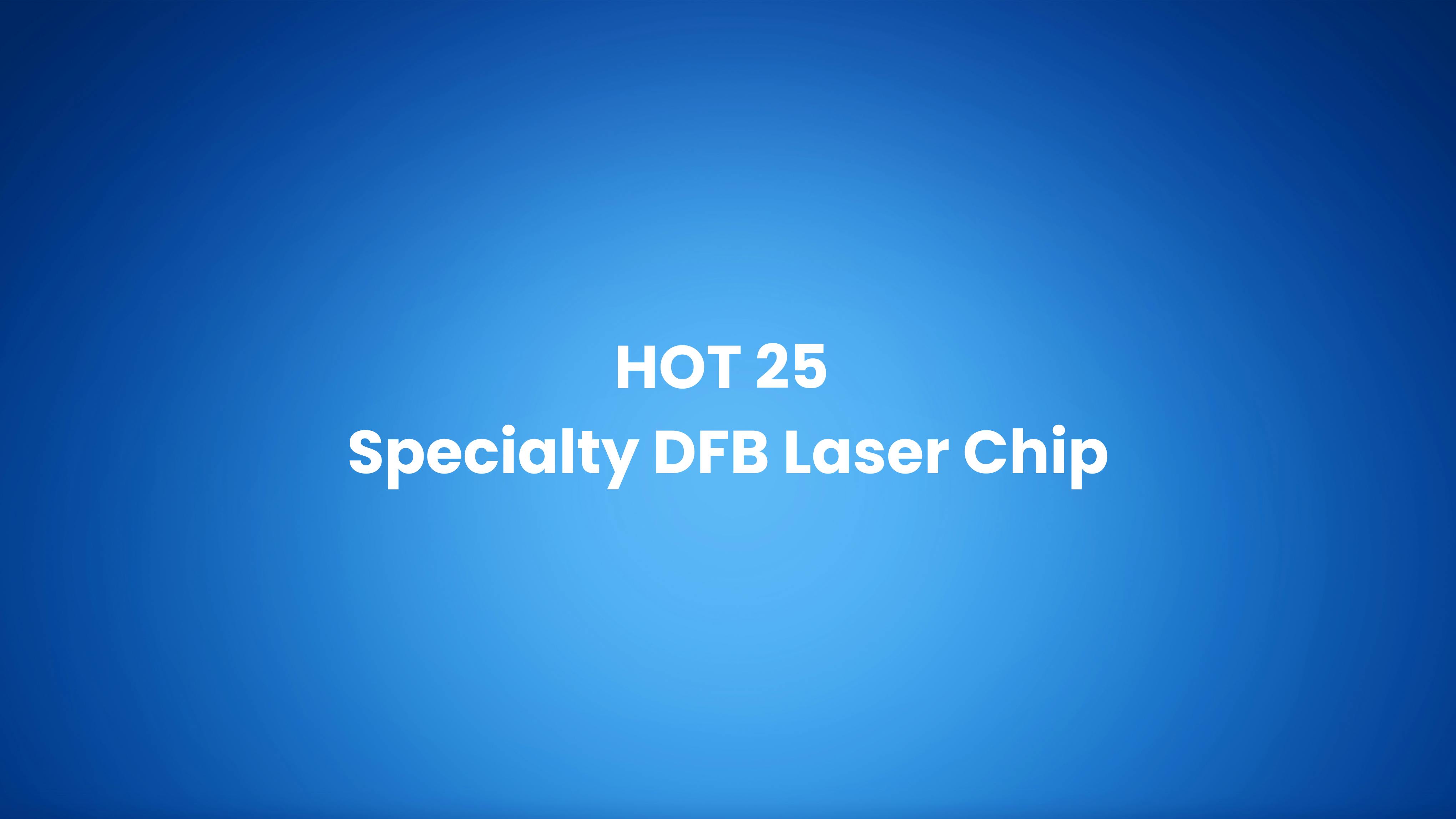 HOT 25 Specialty DFB Laser Chip