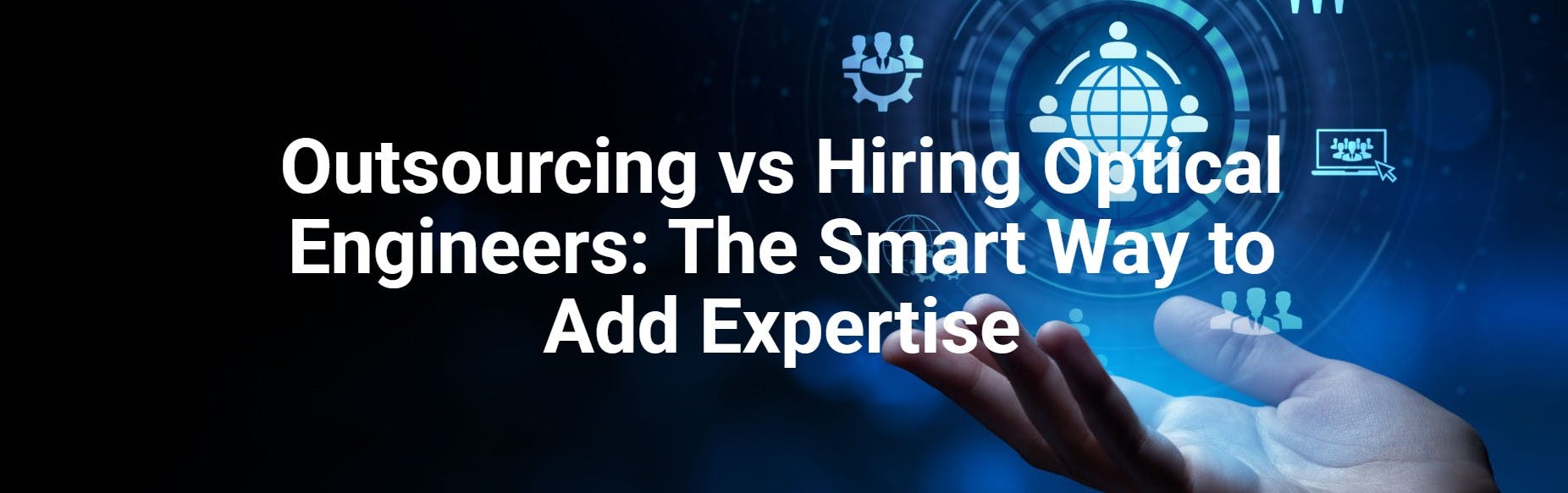 Outsourcing vs Hiring The Smart Way to Add Optical Expertise