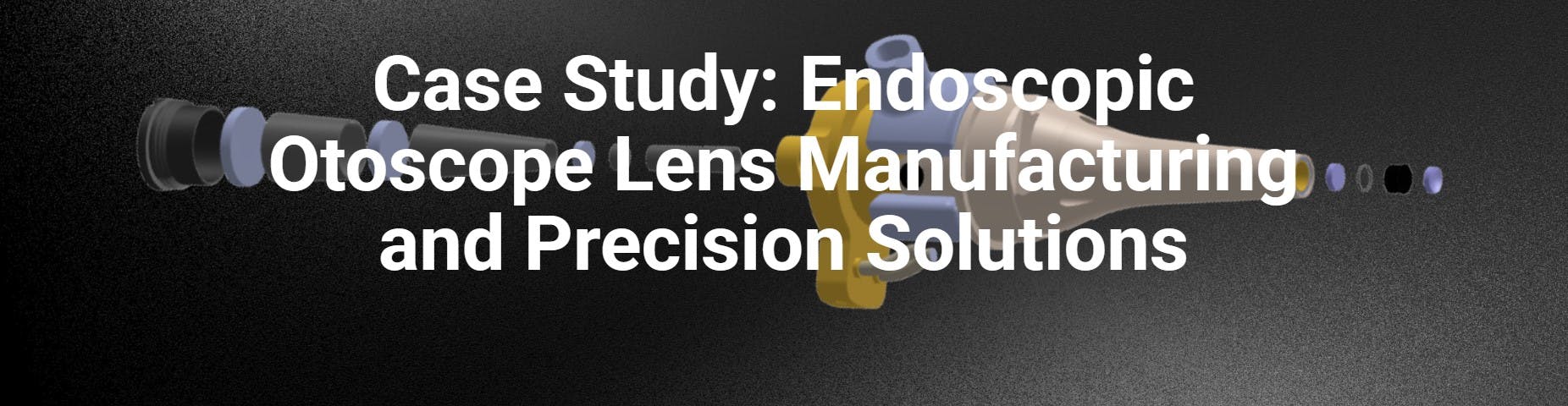 Case Study: Endoscopic Otoscope Lens