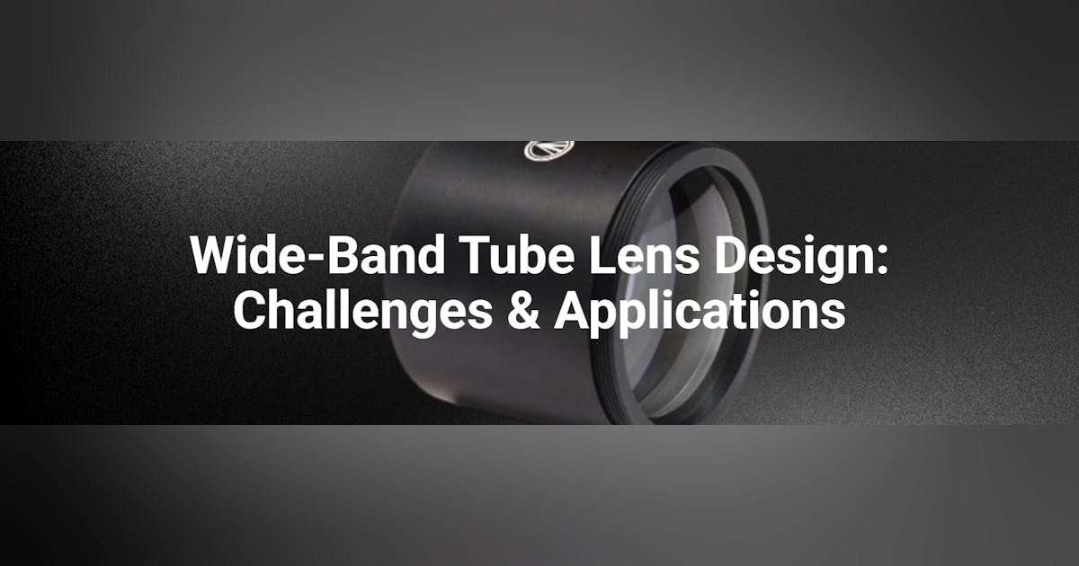 Wide-Band Tube Lens Design: Challenges & Applications | Laser Focus World