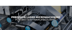 Precision Laser Micromachining for Battery Manufacturing Precision Laser Micromachining for Battery Manufacturing