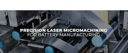 Precision Laser Micromachining for Battery Manufacturing Precision Laser Micromachining for Battery Manufacturing