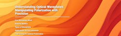 Understanding Optical Waveplates - Manipulating Polarization with Precision Understanding Optical Waveplates - Manipulating Polarization with Precision