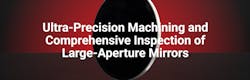 Ultra-Precision Machining and Comprehensive Inspection of Large-Aperture Mirrors Ultra-Precision Machining and Comprehensive Inspection of Large-Aperture Mirrors