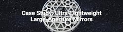 Case Study: Ultra-Lightweight Large-Aperture Mirrors Case Study: Ultra-Lightweight Large-Aperture Mirrors
