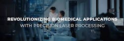 Revolutionizing Biomedical Applications with Precision Laser Processing Revolutionizing Biomedical Applications with Precision Laser Processing