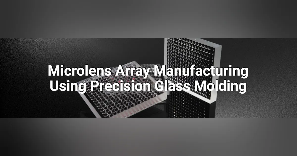 Microlens Array Manufacturing Using Precision Glass Molding | Laser ...
