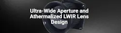 Ultra-Wide Aperture and Athermalized LWIR Lens Design Ultra-Wide Aperture and Athermalized LWIR Lens Design