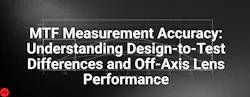 MTF Measurement Accuracy: Understanding Design-to-Test Differences and Off-Axis Lens Performance